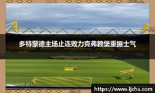 多特蒙德主场止连败力克弗赖堡重振士气