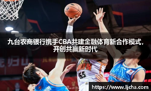 九台农商银行携手CBA共建金融体育新合作模式，开创共赢新时代