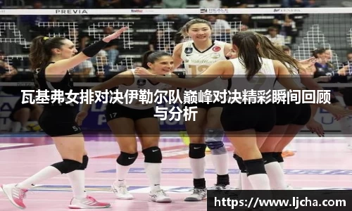 瓦基弗女排对决伊勒尔队巅峰对决精彩瞬间回顾与分析