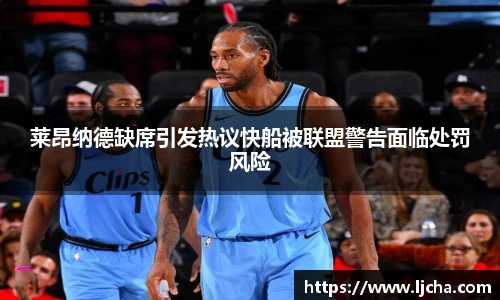 莱昂纳德缺席引发热议快船被联盟警告面临处罚风险