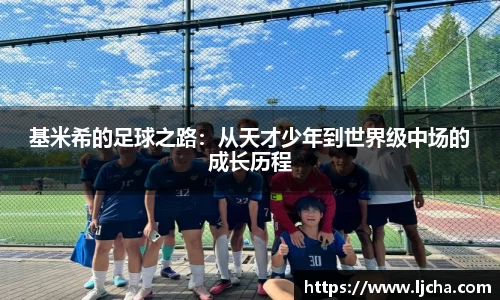 基米希的足球之路：从天才少年到世界级中场的成长历程