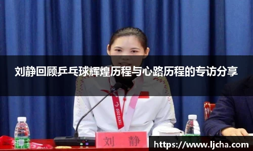 刘静回顾乒乓球辉煌历程与心路历程的专访分享