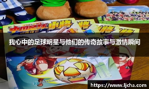 我心中的足球明星与他们的传奇故事与激情瞬间
